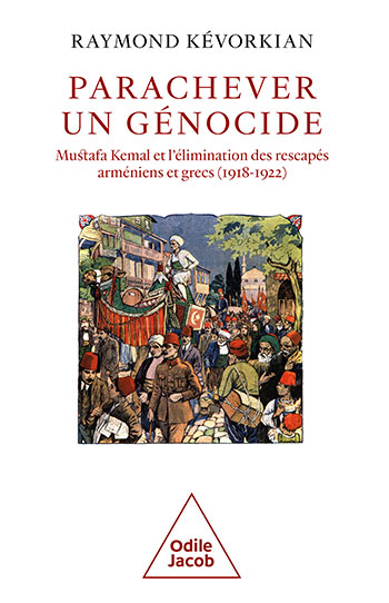 Parachever un génocide - Mustafa Kemal et l'élimination des rescapés arméniens et grecs (1918-1922)
