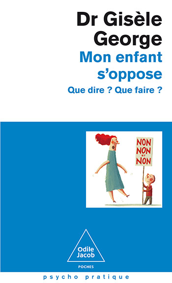 Mon enfant s'oppose - Que dire ? Que faire ?
