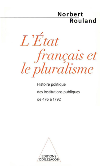 État français et le pluralisme (L') - Histoire politique des institutions publiques de 476 à 1792
