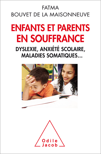 Enfants et parents en souffrance - Dyslexie, anxiété scolaire et maladies somatiques...