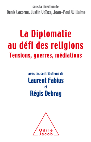 Diplomatie au défi des religions (La) - Tensions, guerres, médiations