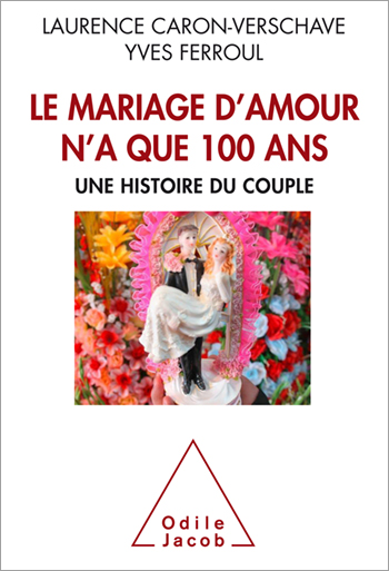 Mariage d’amour n’a que 100 ans (Le ) - Une histoire du couple