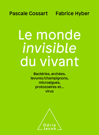 Monde invisible du vivant (Le) - Bactéries, archées, levures/champignons, algues, protozoaires et... virus