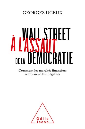 Wall Street à l'assaut de la démocratie - Comment les marchés financiers accroissent les inégalités